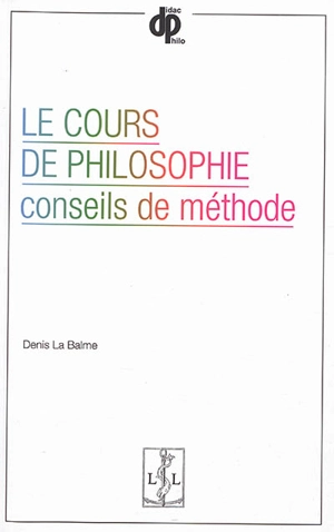 Le cours de philosophie : conseils de méthode - Denis La Balme