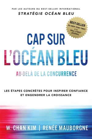 Cap sur l'océan bleu : au-delà de la concurrence : les étapes concrètes pour inspirer confiance et engendrer la croissance - W. Chan Kim