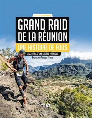 Grand raid de La Réunion : une histoire de fous : les 30 ans d'une course mythique - Mickael Mussard