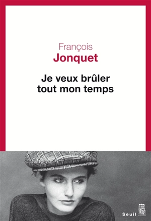 Je veux brûler tout mon temps - François Jonquet