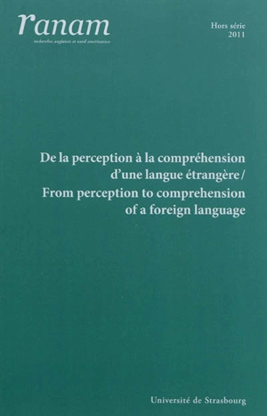 Ranam, hors série, n° 2011. De la perception à la compréhension d'une langue étrangère. From perception to comprehension of a foreign language