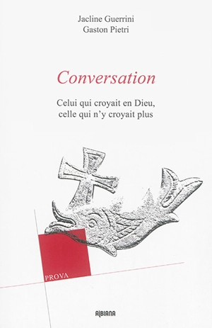 Conversation : celui qui croyait en Dieu, celle qui n'y croyait plus - Jacline Guerrini-Garcia