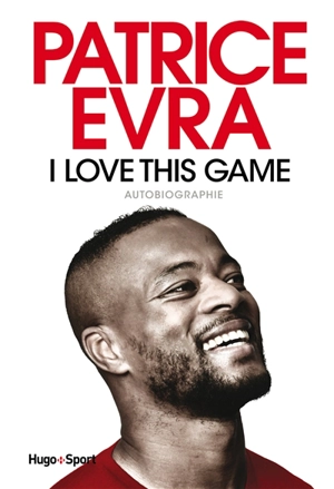 I love this game : autobiographie - Patrice Evra