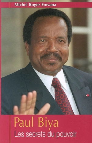 Paul Biya : les secrets du pouvoir - Michel Roger Emvana