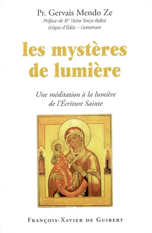 Les mystères de lumière : une méditation à la lueur de l'Ecriture sainte - Gervais Mendo Ze