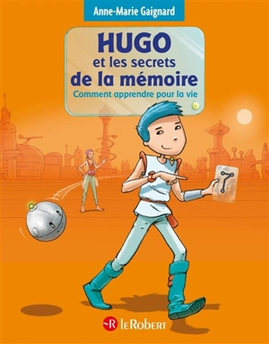 Hugo et les secrets de la mémoire : comment apprendre pour la vie - Anne-Marie Gaignard