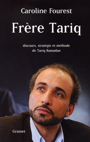 Frère Tariq : discours, stratégie et méthode de Tariq Ramadan - Caroline Fourest