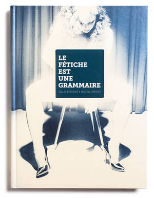 Le fétiche est une grammaire - Gilles Berquet