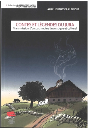 Contes et légendes du Jura : transmission d'un patrimoine linguistique et culturel - Aurélie Reusser-Elzingre