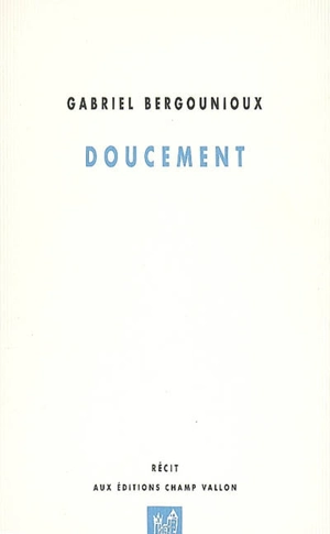 Doucement : récit - Gabriel Bergounioux