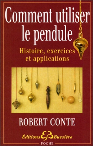 Comment utiliser le pendule : histoire, exercices et explications - Robert Conte