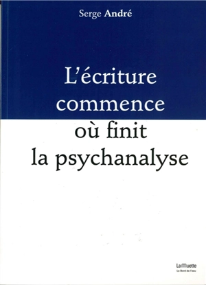 L'écriture commence où finit la psychanalyse - Serge André