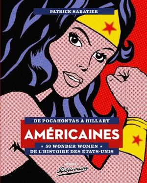 Américaines : de Pocahontas à Hillary : 50 wonder women de l'histoire des Etats-Unis - Patrick Sabatier