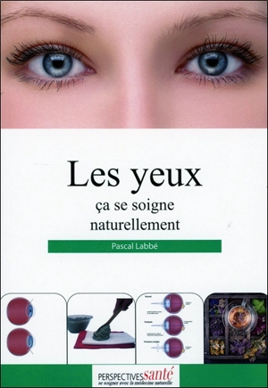 Les yeux ça se soigne naturellement - Pascal Labbé