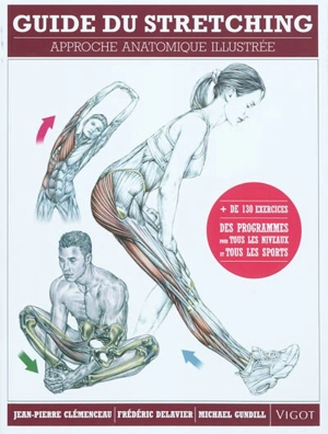 Guide du stretching : approche anatomique illustrée : + de 130 exercices, des programmes pour tous les niveaux et tous les sports - Jean-Pierre Clémenceau