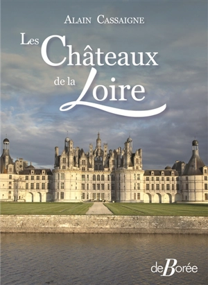 Les châteaux de la Loire - Alain Cassaigne