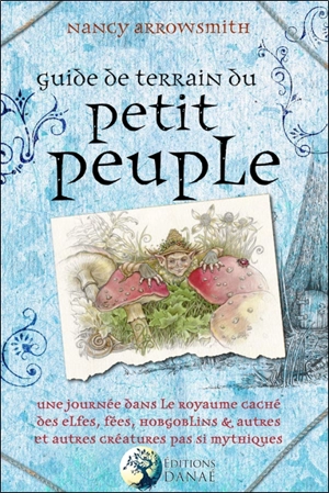 Guide de terrain du petit peuple : une journée dans le royaume caché des elfes, fées, hobgoblins et autres créatures pas si mythiques - Nancy Arrowsmith