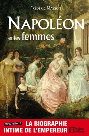 Napoléon et les femmes : la biographie intime de l'Empereur - Frédéric Masson