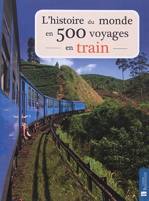 L'histoire du monde en 500 voyages en train - Sarah Baxter