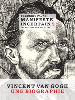 Manifeste incertain. Vol. 5. Vincent Van Gogh, une biographie - Frédéric Pajak