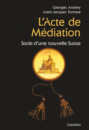 L'Acte de Médiation : socle d'une nouvelle Suisse - Georges Andrey