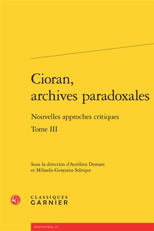 Cioran, archives paradoxales : nouvelles approches critiques. Vol. 3 - Colloque international Emil Cioran (20 ; 2015 ; Sibiu, Roumanie)