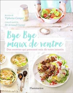 Bye bye maux de ventre : des recettes qui prennent soin de votre intestin - Arnaud Cocaul