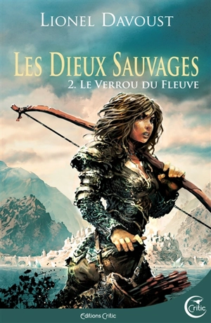 Les dieux sauvages. Vol. 2. Le verrou du fleuve - Lionel Davoust