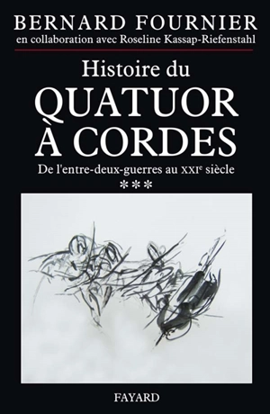 L'histoire du quatuor à cordes. Vol. 3. De l'entre-deux-guerres au XXIe siècle - Bernard Fournier