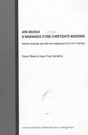 Ars musica & naissance d'une chrétienté moderne : histoire musicale des réformes religieuses (XVIe-XVIIe siècles) - Xavier Bisaro