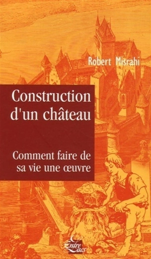 Construction d'un château : traité du bonheur : comment faire de sa vie une oeuvre - Robert Misrahi