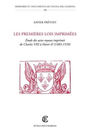 Les premières lois imprimées : étude des actes royaux imprimés de Charles VIII à Henri II : 1483-1559 - Xavier Prévost