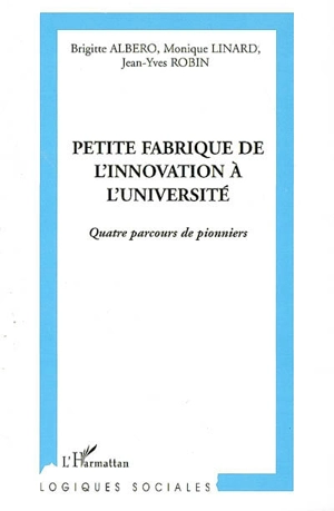 Petite fabrique de l'innovation à l'université : quatre parcours de pionniers - Brigitte Albero