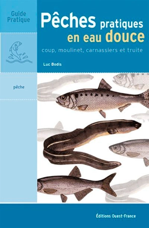 Pêches pratiques en eau douce : coup, moulinet, carnassiers et truite - Luc Bodis