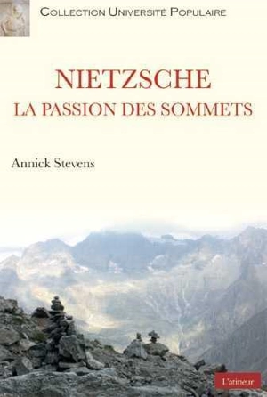Nietzsche : la passion des sommets - Annick Stevens