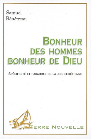 Bonheur des hommes, bonheur de Dieu : spécificité et paradoxe de la joie chrétienne - Samuel Bénétreau