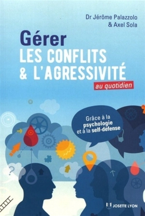 Gérer les conflits et l'agressivité au quotidien : grâce à la psychologie et à la self-défense - Jérôme Palazzolo