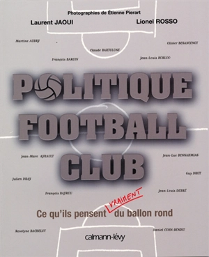 Politique football club : ce qu'ils pensent vraiment du ballon rond : Martine Aubry, François Baroin, Claude Bartolone, Jean-Louis Borloo, Olivier Besancenot, Jean-Marc Ayrault, Jean-Luc Bennahmias, Julien Dray, Guy Drut, François Bayrou, Jean-Louis  - Laurent Jaoui