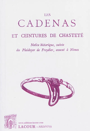 Les cadenas et ceintures de chasteté : notice historique. Plaidoyer de Freydier, avocat à Nîmes, contre l'introduction de cadenas ou ceintures de chasteté - Alcide Bonneau