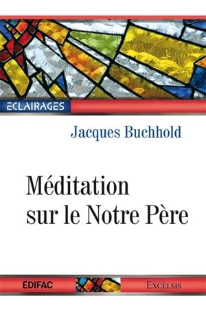 Méditation sur le Notre Père : la prière modèle à laquelle Jésus nous a soumis - Jacques Buchhold