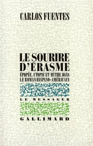 Le sourire d'Erasme : épopée, utopie et mythe dans le roman hispano-américain - Carlos Fuentes