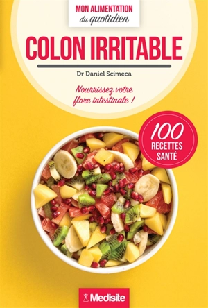 Côlon irritable : nourrissez votre flore intestinale ! : 100 recettes santé - Daniel Scimeca