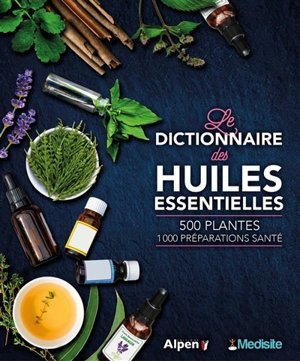 Le dictionnaire des huiles essentielles : 100 huiles essentielles, 1.000 ordonnances Aroma - Danielle Roux