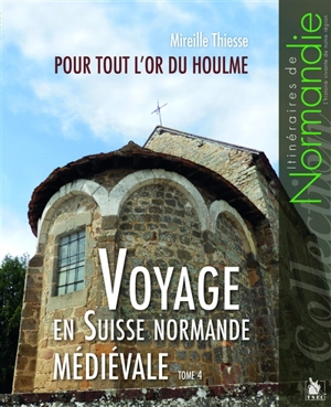 Voyage en Suisse normande médiévale. Vol. 4. Pour tout l'or du Houlme - Mireille Thiesse