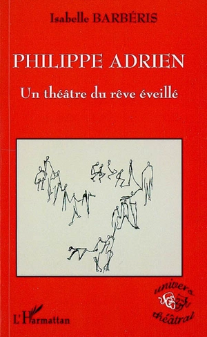 Philippe Adrien : un théâtre du rêve éveillé - Isabelle Barbéris