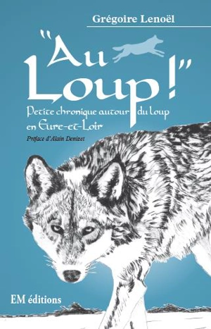 Au loup ! : petite chronique autour du loup en Eure-et-Loir - Grégoire Lenoël