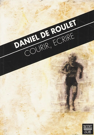 Courir, écrire - Daniel de Roulet