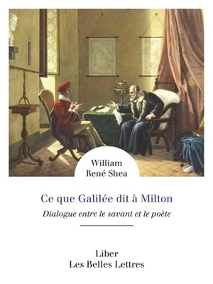 Ce que Galilée dit à Milton : dialogue entre le savant et le poète - William Shea