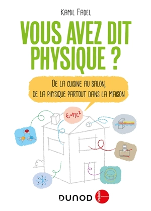 Vous avez dit physique ? : de la cuisine au salon, de la physique partout dans la maison - Kamil Fadel