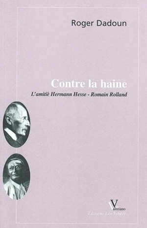 Contre la haine : l'amitié Hermann Hesse-Romain Rolland - Roger Dadoun